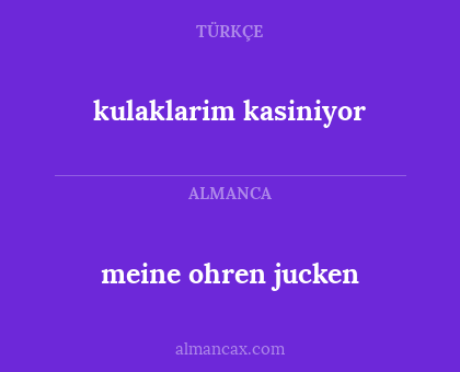 kulaklarim kasiniyor - meine ohren jucken