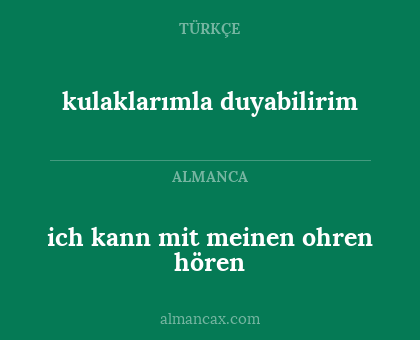 kulaklarımla duyabilirim - ich kann mit meinen ohren hören