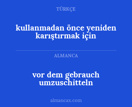 kullanmadan önce yeniden karıştırmak için - vor dem gebrauch umzuschitteln