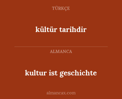kültür tarihdir - kultur ist geschichte