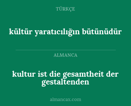 kultur ist die gesamtheit der gestaltenden - kültür yaratıcılığın bütünüdür