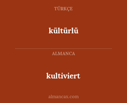 kültürlü - kultiviert