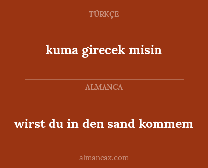 kuma girecek misin - wirst du in den sand kommem