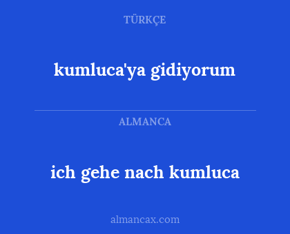 ich gehe nach kumluca - kumluca'ya gidiyorum
