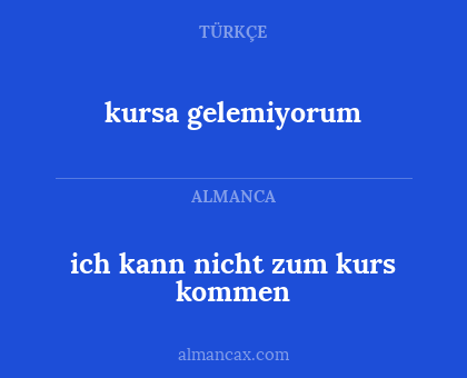 kursa gelemiyorum - ich kann nicht zum kurs kommen