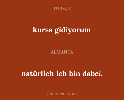 natürlich ich bin dabei. - kursa gidiyorum