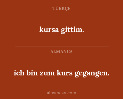 kursa gittim. - ich bin zum kurs gegangen.