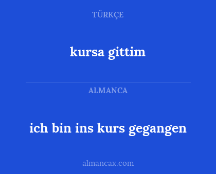 kursa gittim - ich bin ins kurs gegangen