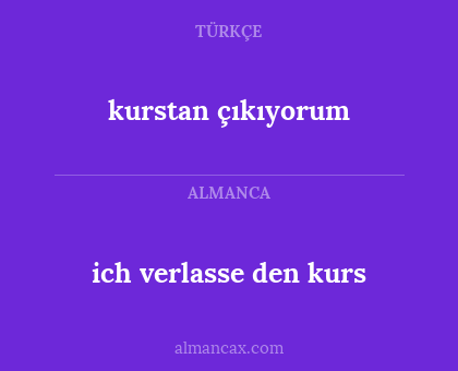 kurstan çıkıyorum - ich verlasse den kurs