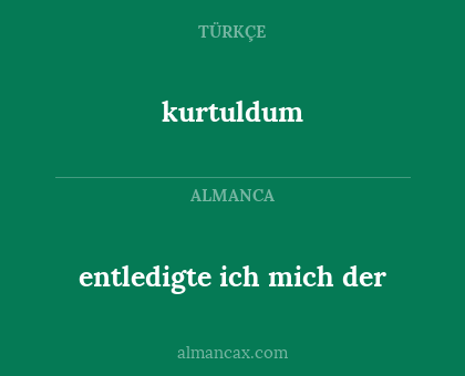 kurtuldum - entledigte ich mich der