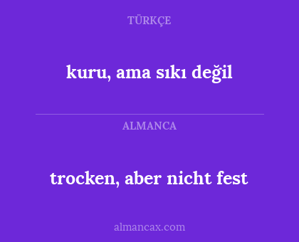 kuru, ama sıkı değil - trocken, aber nicht fest