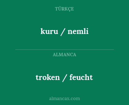 kuru / nemli - troken / feucht