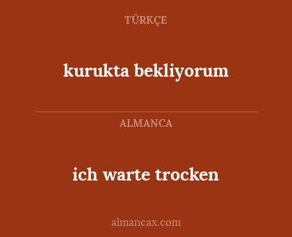 ich warte trocken - kurukta bekliyorum