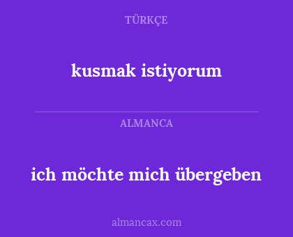 ich möchte mich übergeben - kusmak istiyorum