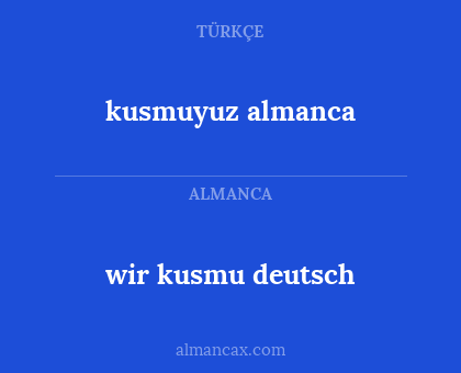wir kusmu deutsch - kusmuyuz almanca