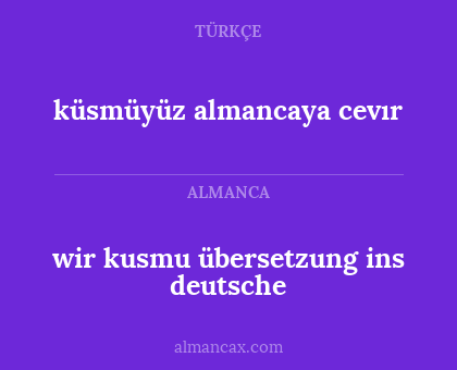 wir kusmu übersetzung ins deutsche - küsmüyüz almancaya cevır