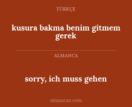 sorry, ich muss gehen - kusura bakma benim gitmem gerek