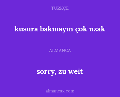 kusura bakmayın çok uzak - sorry, zu weit