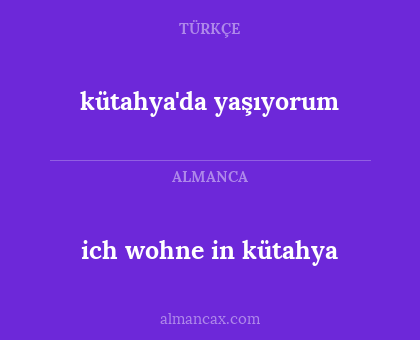 kütahya'da yaşıyorum - ich wohne in kütahya