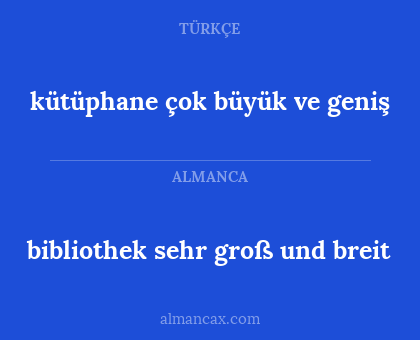 kütüphane çok büyük ve geniş - bibliothek sehr groß und breit