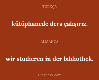 wir studieren in der bibliothek. - kütüphanede ders çalışırız.