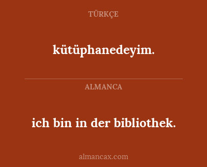 kütüphanedeyim. - ich bin in der bibliothek.