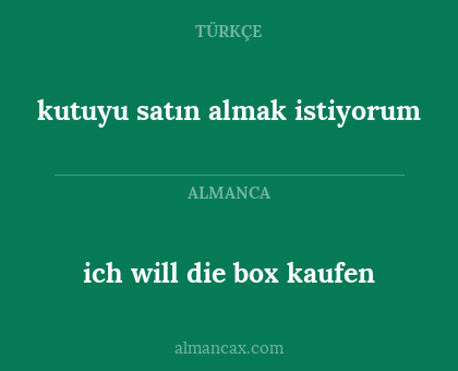 ich will die box kaufen - kutuyu satın almak istiyorum