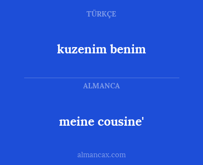 kuzenim benim - meine cousine'
