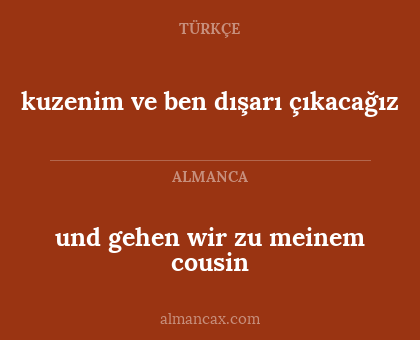kuzenim ve ben dışarı çıkacağız - und gehen wir zu meinem cousin