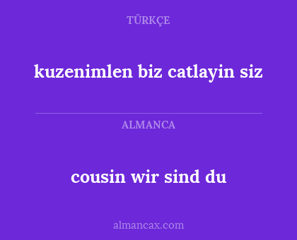 kuzenimlen biz catlayin siz - cousin wir sind du