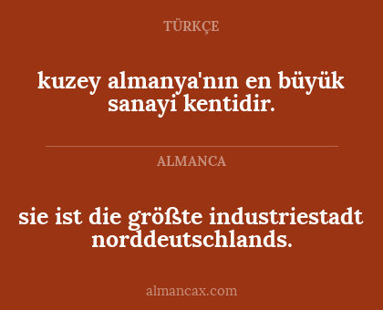 kuzey almanya'nın en büyük sanayi kentidir. - sie ist die größte industriestadt norddeutschlands.