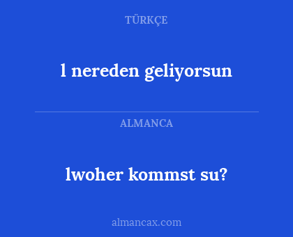l nereden geliyorsun - lwoher kommst su?
