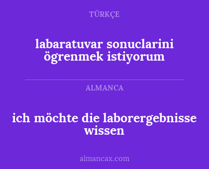 labaratuvar sonuclarini ögrenmek istiyorum - ich möchte die laborergebnisse wissen