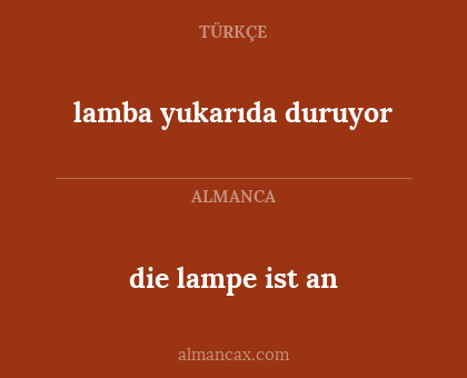 die lampe ist an - lamba yukarıda duruyor