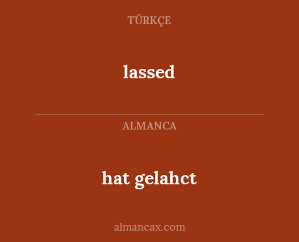 lassed - hat gelahct