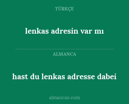 hast du lenkas adresse dabei - lenkas adresin var mı