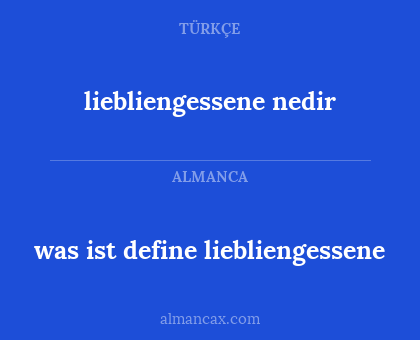 liebliengessene nedir - was ist define liebliengessene