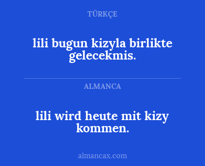 lili wird heute mit kizy kommen. - lili bugun kizyla birlikte gelecekmis.