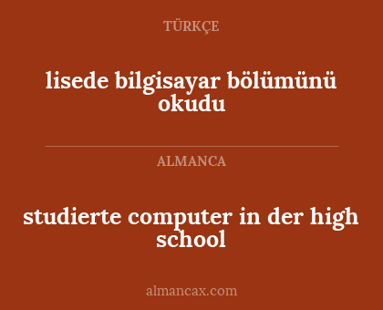 studierte computer in der high school - lisede bilgisayar bölümünü okudu