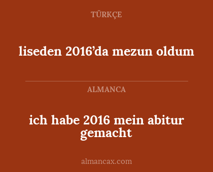 liseden 2016’da mezun oldum - ich habe 2016 mein abitur gemacht