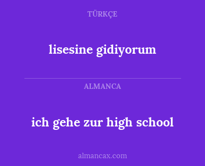 lisesine gidiyorum - ich gehe zur high school