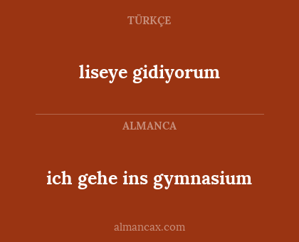 liseye gidiyorum - ich gehe ins gymnasium