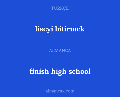 liseyi bitirmek - finish high school