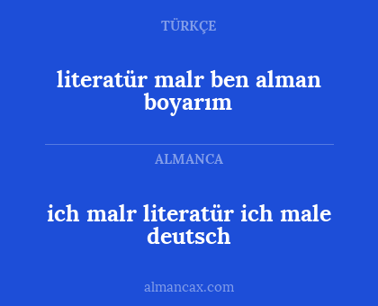 literatür malr ben 
alman boyarım - ich malr literatür
ich male deutsch