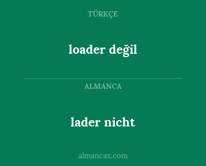 loader değil - lader nicht