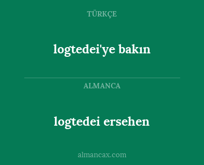 logtedei ersehen - logtedei'ye bakın
