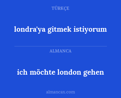londra'ya gitmek istiyorum - ich möchte london gehen