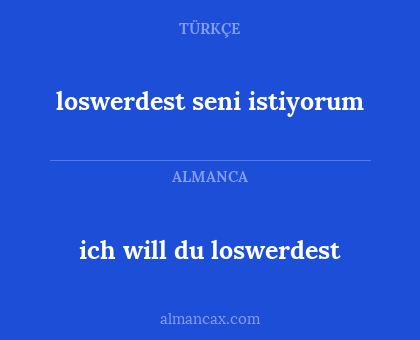 ich will du loswerdest - loswerdest seni istiyorum