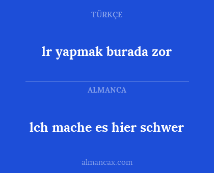 lch mache es hier schwer - lr yapmak burada zor