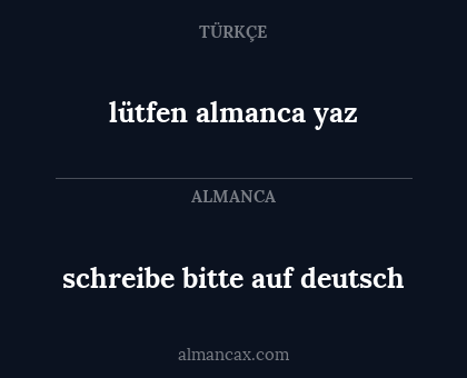schreibe bitte auf deutsch - lütfen almanca yaz
